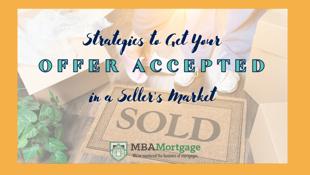 Strategies to Get Your Offer Accepted in a Seller's Market MBA Mortgage